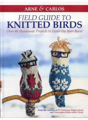 Arne Carlos Field Guide to Knitted Birds Over 40 Handmade Projects to Liven Up Your Roost by Carlos Zachrison Arne Nerjordet